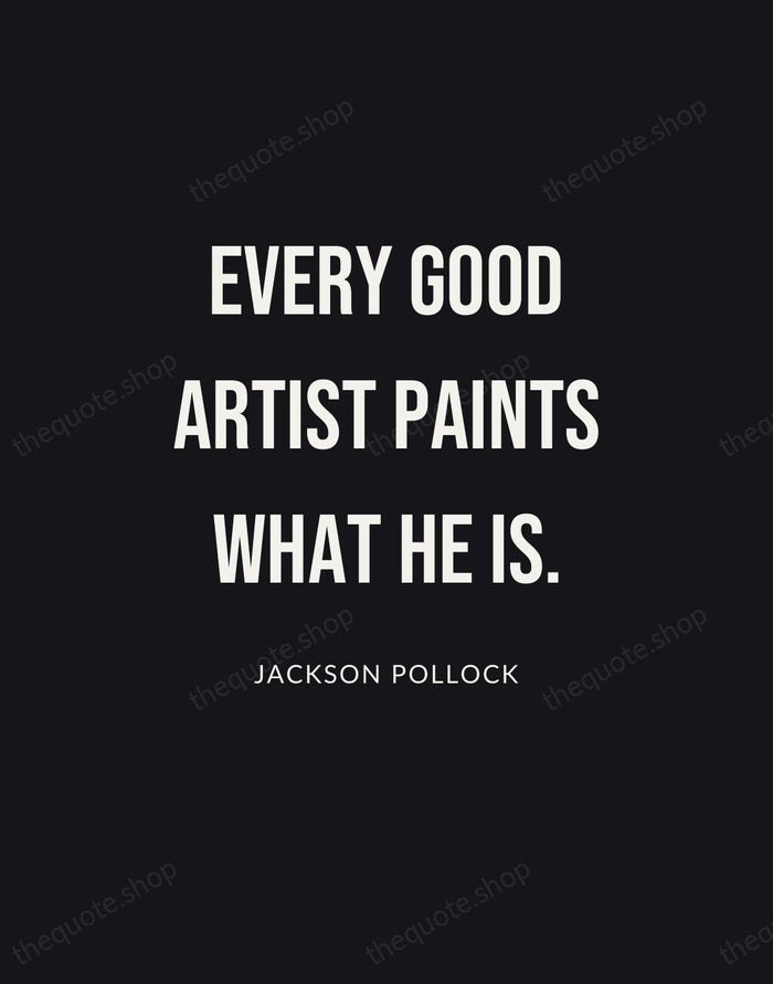 Every good artist paints what he is. — Jackson Pollock | Printable Wall Art — Poster Condensed