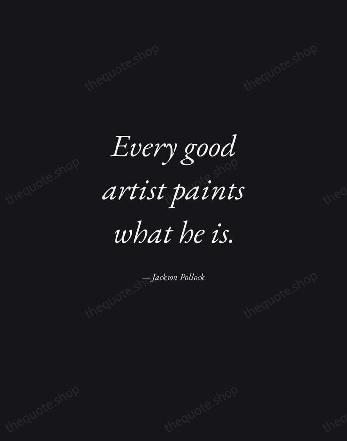 Every good artist paints what he is. — Jackson Pollock — Manuscript Italic