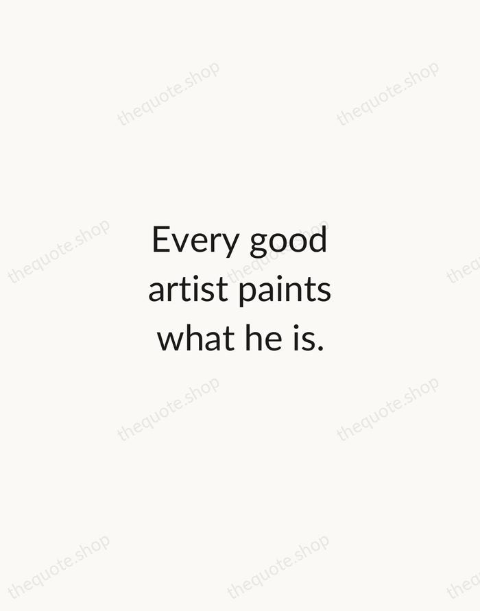 Every good artist paints what he is. — Jackson Pollock — Minimal Unsigned