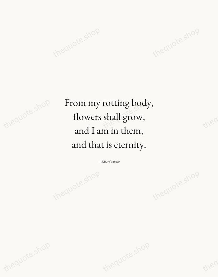 From my rotting body, flowers shall grow, and I am in them… — Edvard Munch — Quiet Garamond