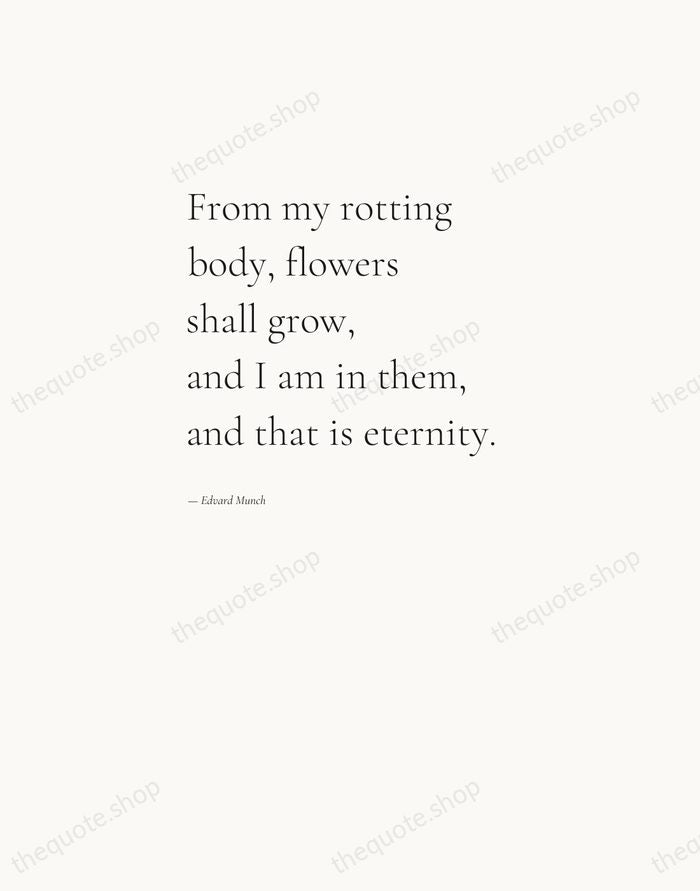 From my rotting body, flowers shall grow, and I am in them… — Edvard Munch — Editorial Left Serif