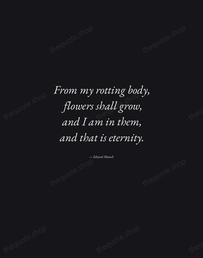 From my rotting body, flowers shall grow, and I am in them… — Edvard Munch — Manuscript Italic