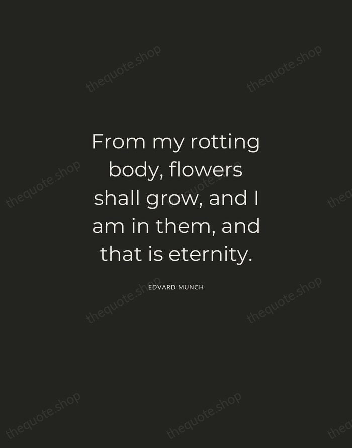 From my rotting body, flowers shall grow, and I am in them… — Edvard Munch — Charcoal Sans