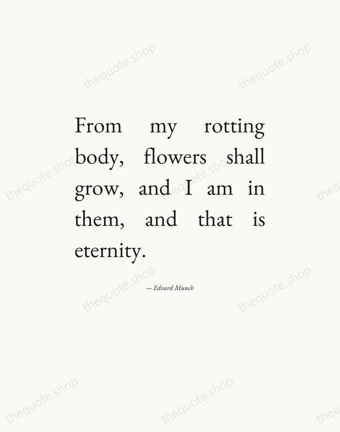 From my rotting body, flowers shall grow, and I am in them… — Edvard Munch — Editorial Justified