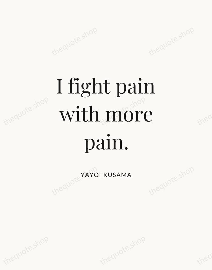 I fight pain with more pain. — Yayoi Kusama | Printable Wall Art — Atelier Serif