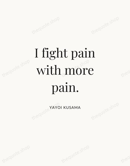 I fight pain with more pain. — Yayoi Kusama | Printable Wall Art — Atelier Serif