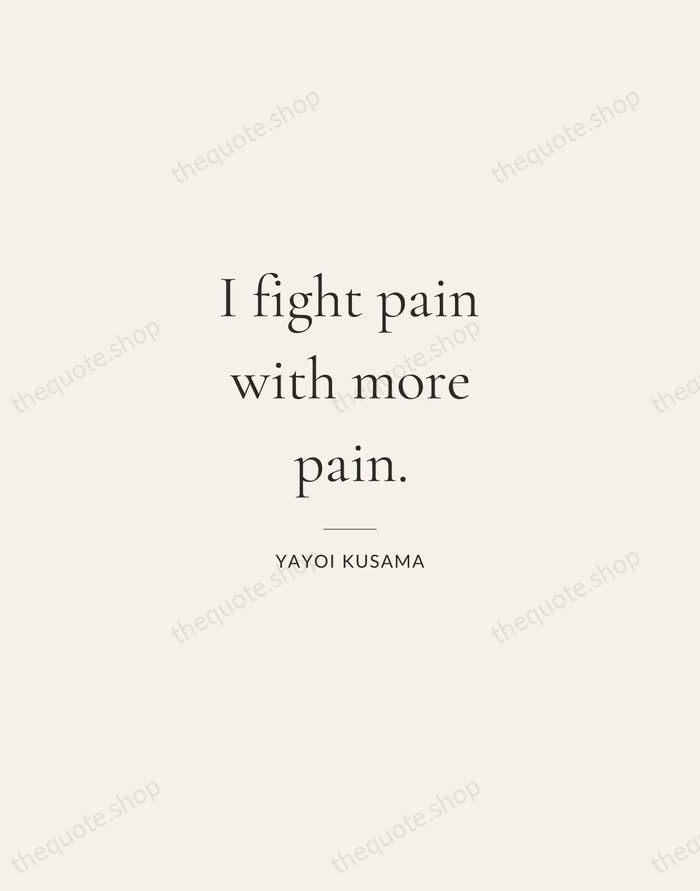 I fight pain with more pain. — Yayoi Kusama — Gallery Rule