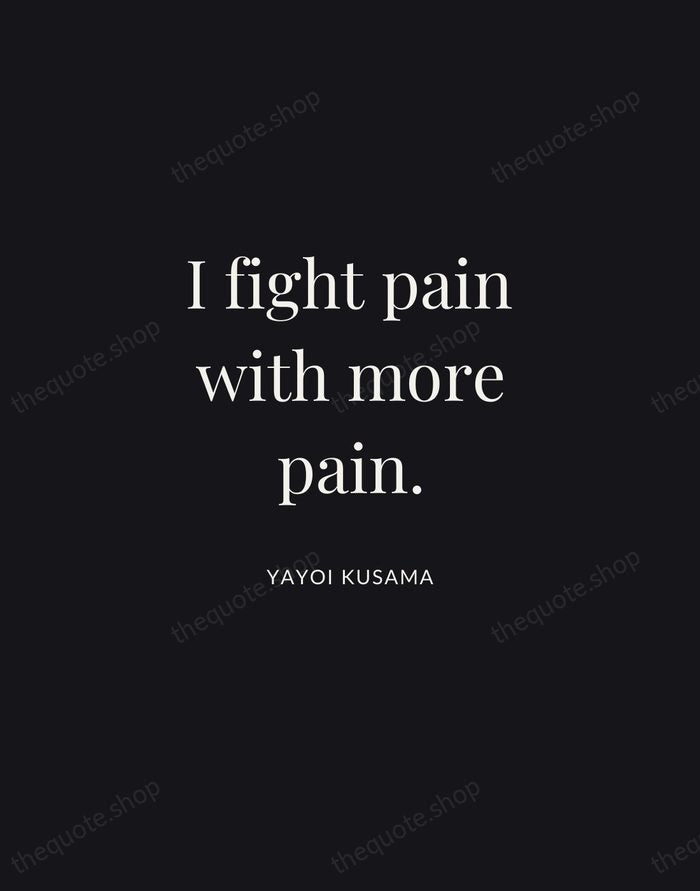 I fight pain with more pain. — Yayoi Kusama | Printable Wall Art — Midnight Serif