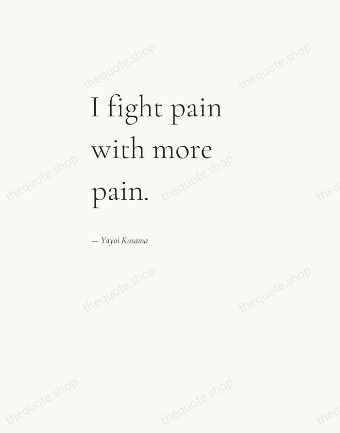 I fight pain with more pain. — Yayoi Kusama — Editorial Left Serif
