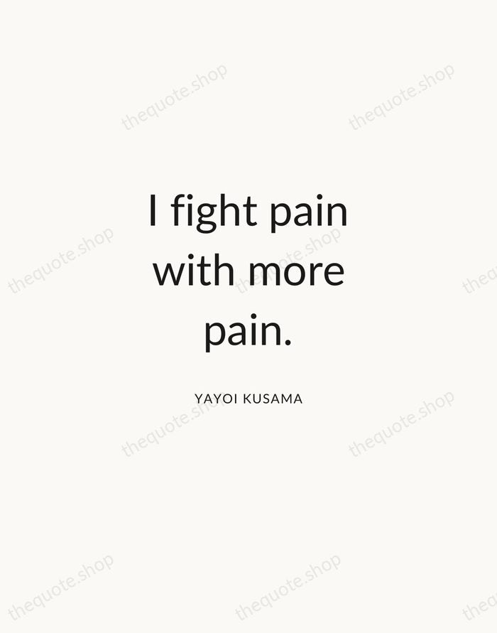 I fight pain with more pain. — Yayoi Kusama — Modern Sans Calm