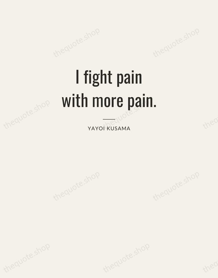 I fight pain with more pain. — Yayoi Kusama — Letterpress Caps