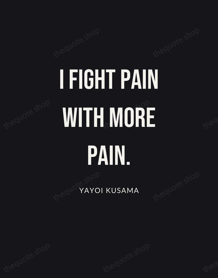 I fight pain with more pain. — Yayoi Kusama | Printable Wall Art — Poster Condensed