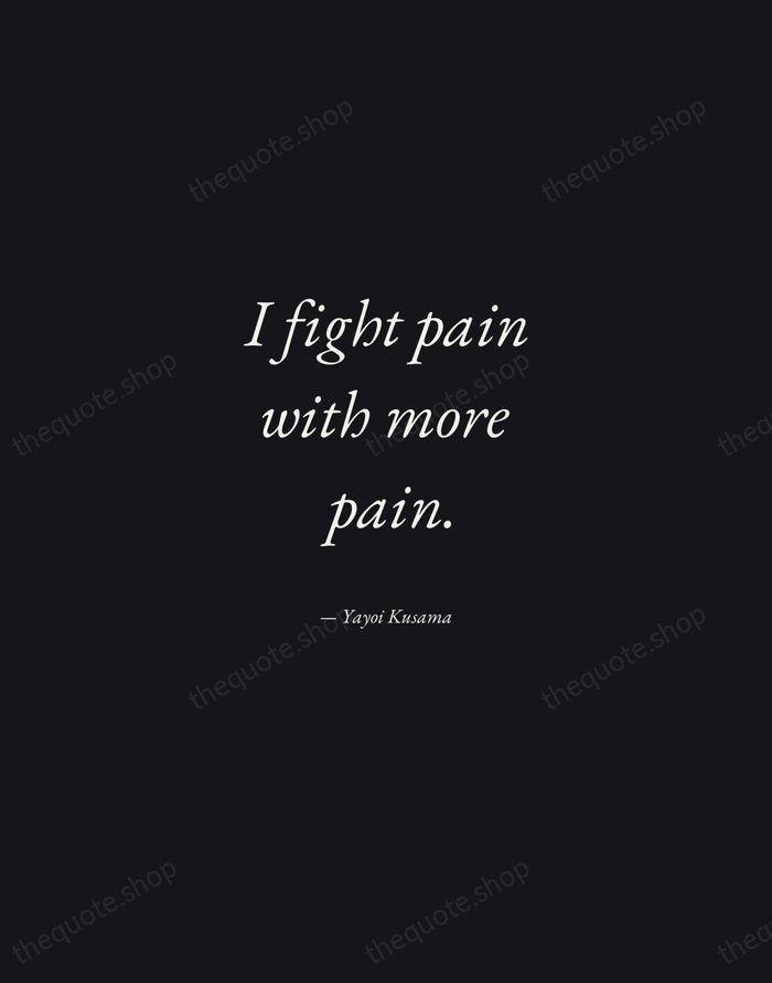 I fight pain with more pain. — Yayoi Kusama — Manuscript Italic