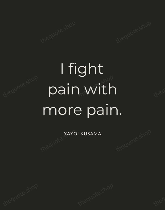 I fight pain with more pain. — Yayoi Kusama — Charcoal Sans