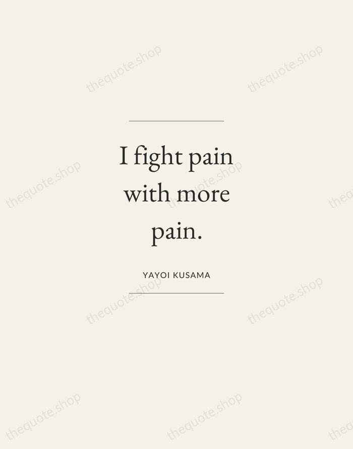 I fight pain with more pain. — Yayoi Kusama — Gallery Frame