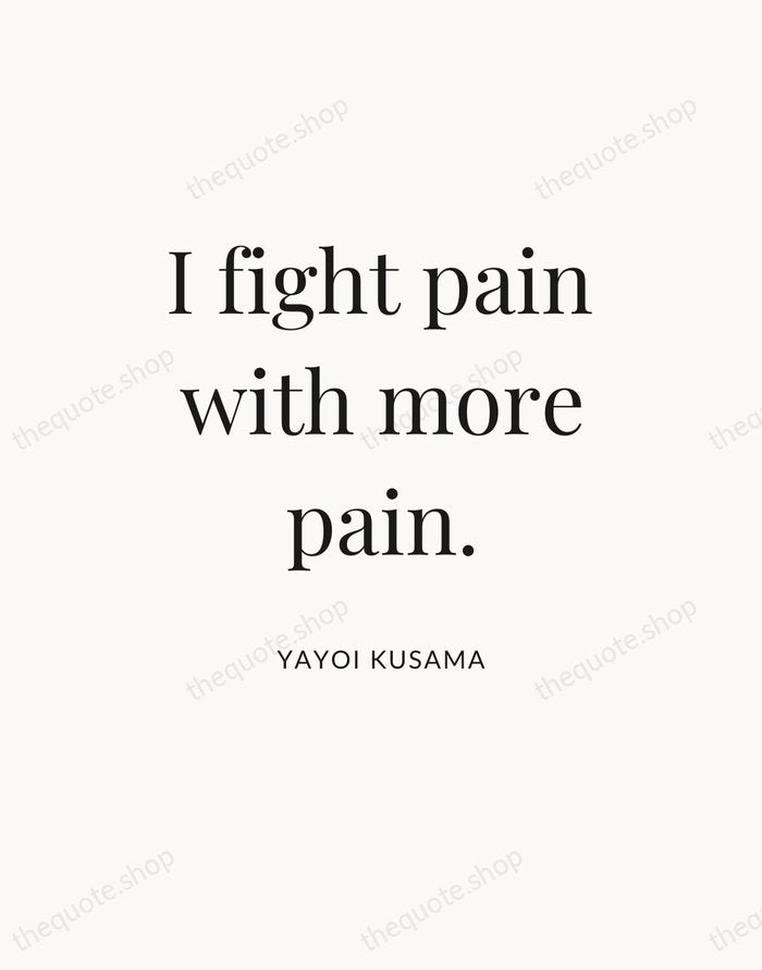 I fight pain with more pain. — Yayoi Kusama — Statement Serif