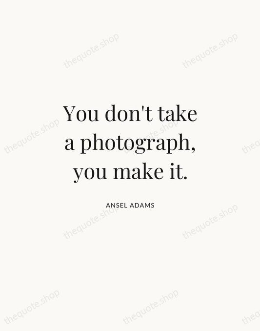 You don't take a photograph, you make it. — Ansel Adams | Printable Wall Art — Atelier Serif