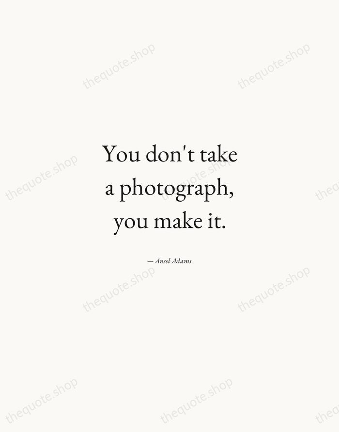 You don't take a photograph, you make it. — Ansel Adams — Quiet Garamond