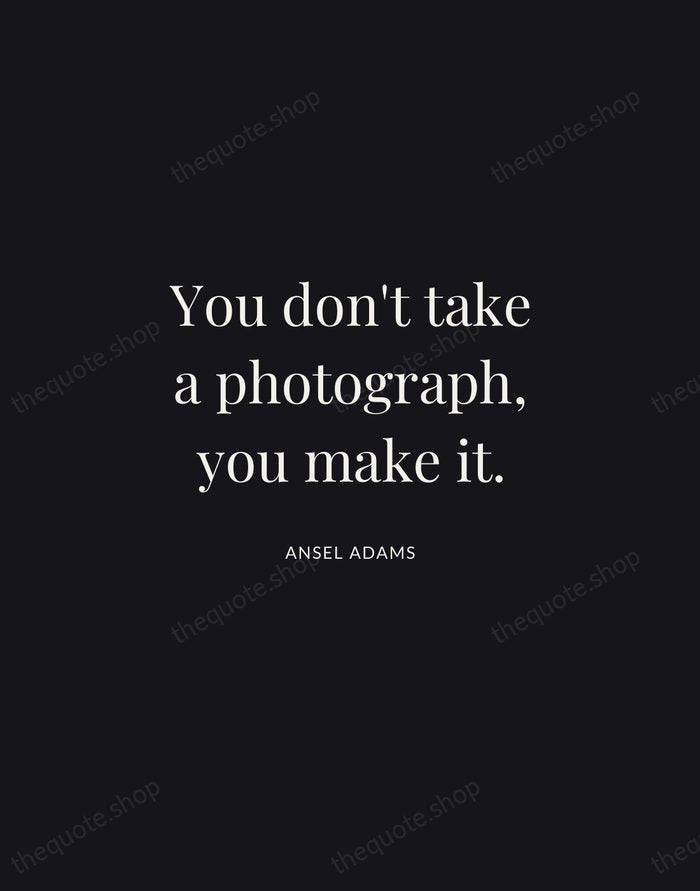 You don't take a photograph, you make it. — Ansel Adams | Printable Wall Art — Midnight Serif