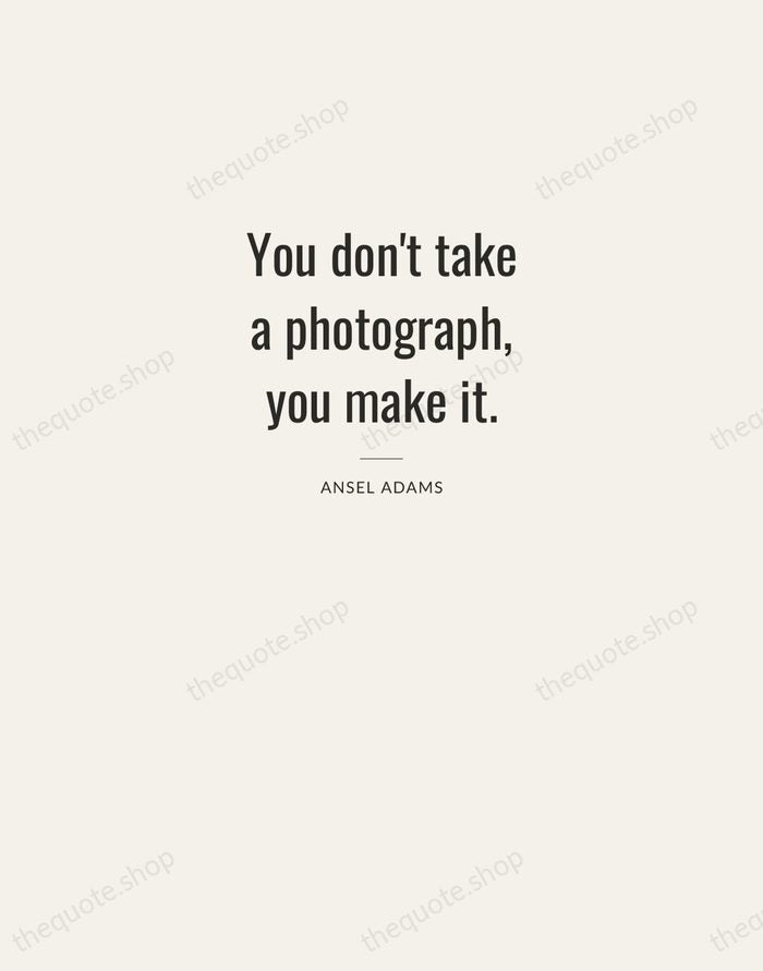 You don't take a photograph, you make it. — Ansel Adams — Letterpress Caps