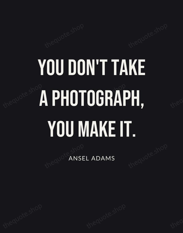 You don't take a photograph, you make it. — Ansel Adams | Printable Wall Art — Poster Condensed