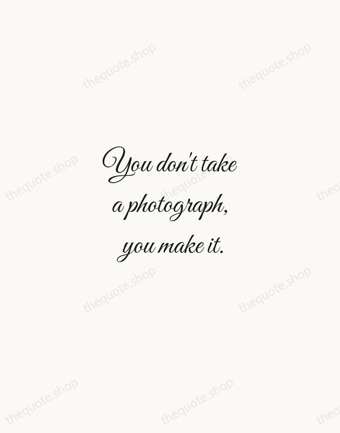 You don't take a photograph, you make it. — Ansel Adams — Script Whisper