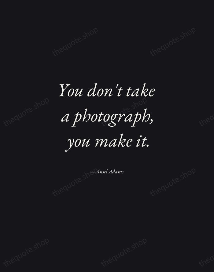 You don't take a photograph, you make it. — Ansel Adams — Manuscript Italic