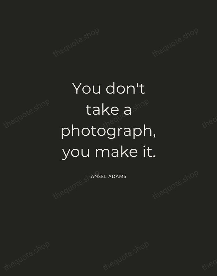You don't take a photograph, you make it. — Ansel Adams — Charcoal Sans