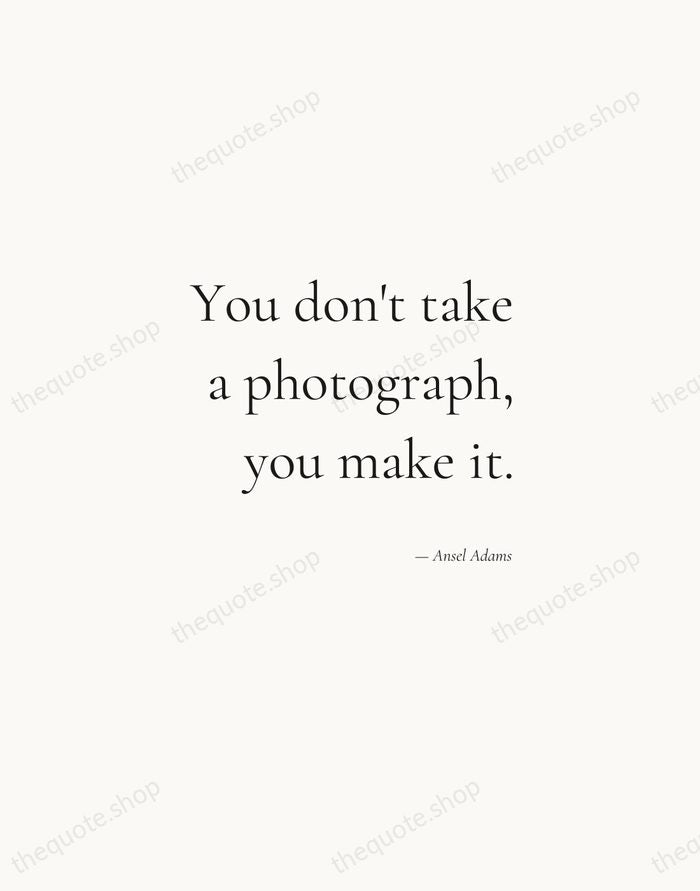You don't take a photograph, you make it. — Ansel Adams — Soft Serif Right