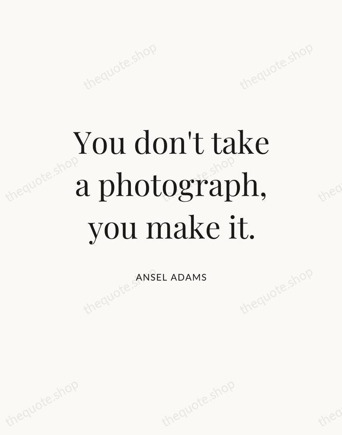 You don't take a photograph, you make it. — Ansel Adams — Statement Serif