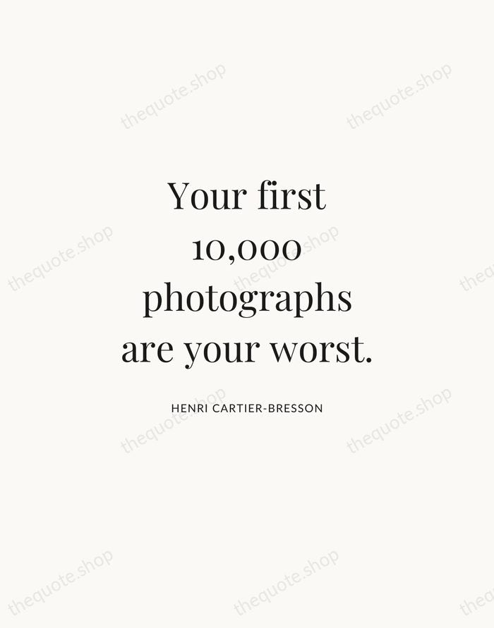 Your first 10,000 photographs are your worst. — Henri Cartier-Bresson | Printable Wall Art — Atelier Serif