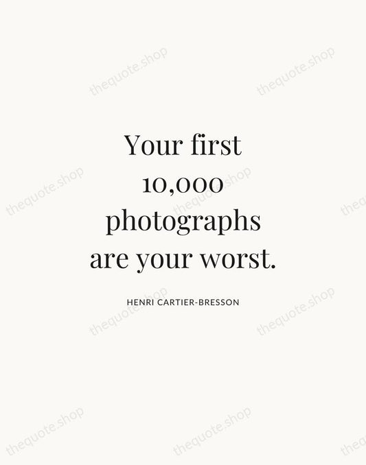 Your first 10,000 photographs are your worst. — Henri Cartier-Bresson | Printable Wall Art — Atelier Serif