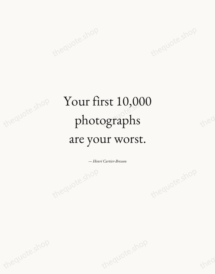 Your first 10,000 photographs are your worst. — Henri Cartier-Bresson — Quiet Garamond