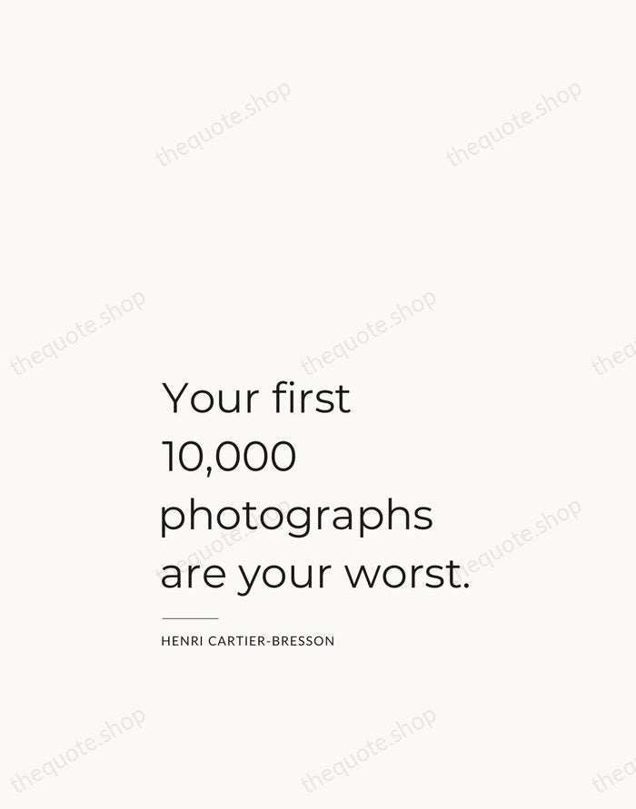 Your first 10,000 photographs are your worst. — Henri Cartier-Bresson — Studio Left