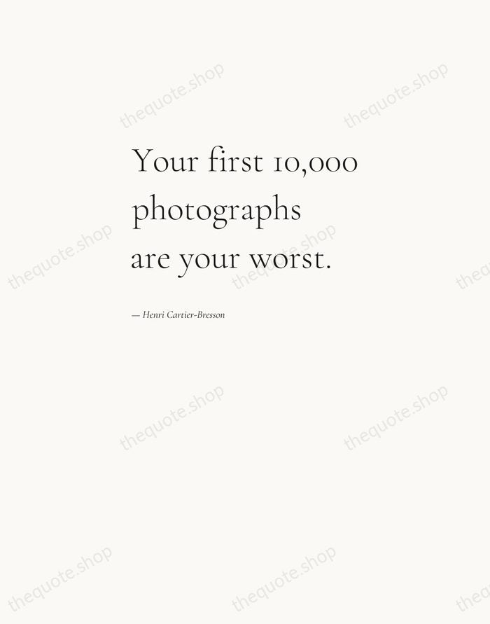 Your first 10,000 photographs are your worst. — Henri Cartier-Bresson — Editorial Left Serif