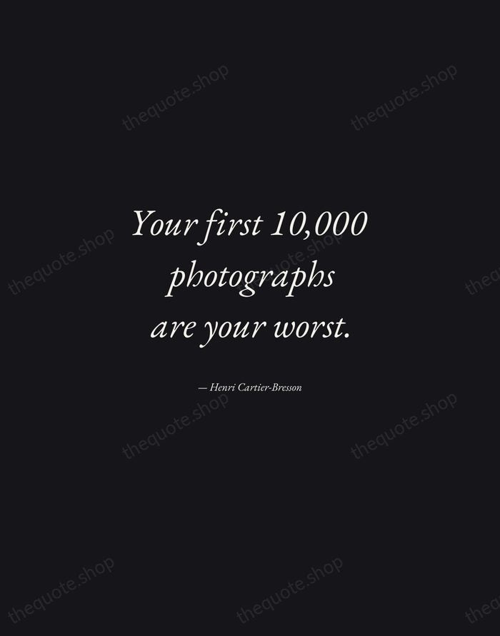 Your first 10,000 photographs are your worst. — Henri Cartier-Bresson — Manuscript Italic