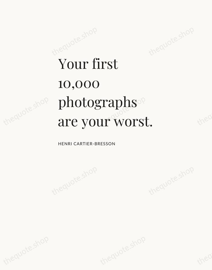 Your first 10,000 photographs are your worst. — Henri Cartier-Bresson — Asymmetric Left