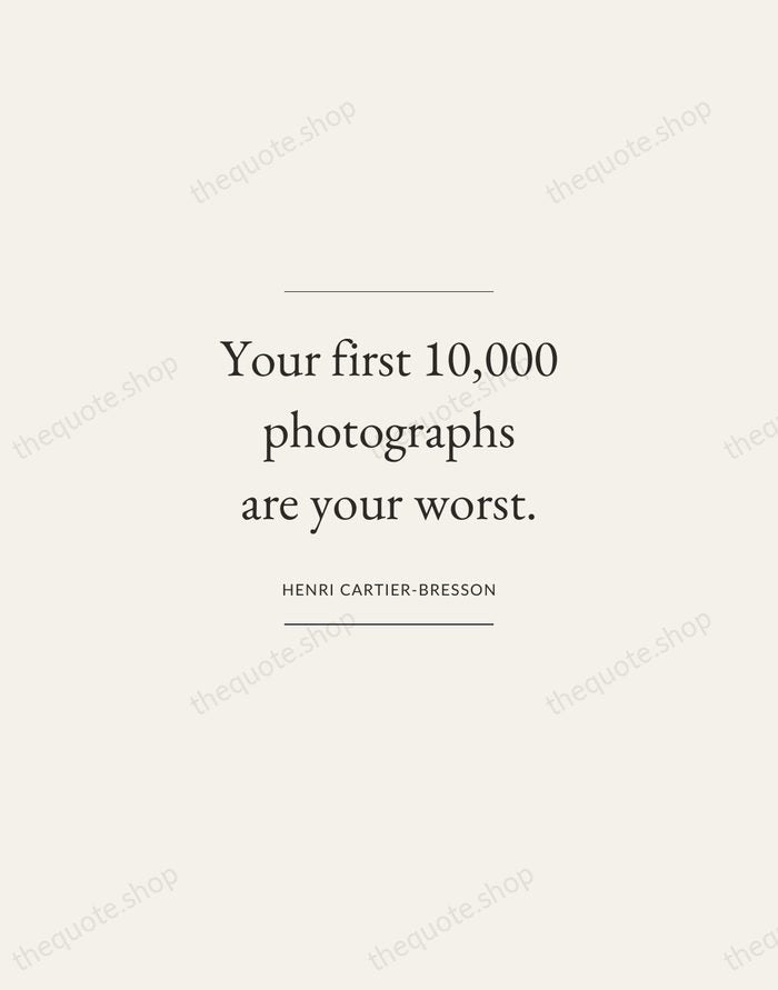 Your first 10,000 photographs are your worst. — Henri Cartier-Bresson — Gallery Frame