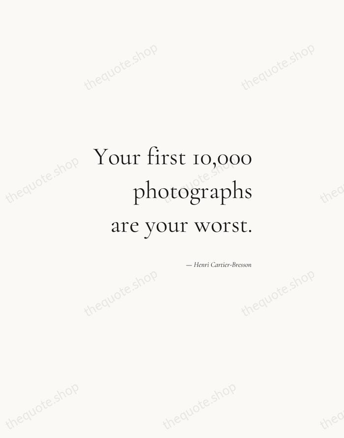 Your first 10,000 photographs are your worst. — Henri Cartier-Bresson — Soft Serif Right