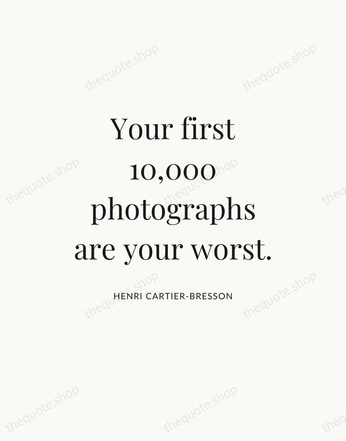 Your first 10,000 photographs are your worst. — Henri Cartier-Bresson — Statement Serif
