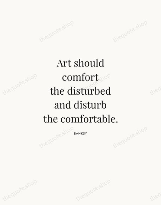 Art should comfort the disturbed and disturb the comfortable. — Banksy | Printable Wall Art — Atelier Serif