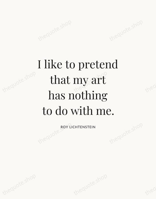 I like to pretend that my art has nothing to do with… — Roy Lichtenstein | Printable Wall Art — Atelier Serif