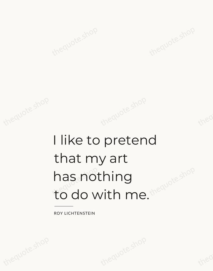 I like to pretend that my art has nothing to do with… — Roy Lichtenstein — Studio Left