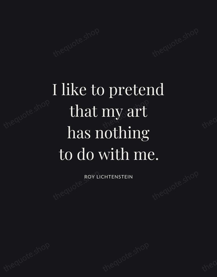 I like to pretend that my art has nothing to do with… — Roy Lichtenstein | Printable Wall Art — Midnight Serif