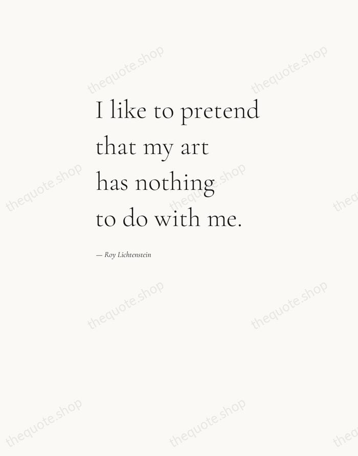 I like to pretend that my art has nothing to do with… — Roy Lichtenstein — Editorial Left Serif