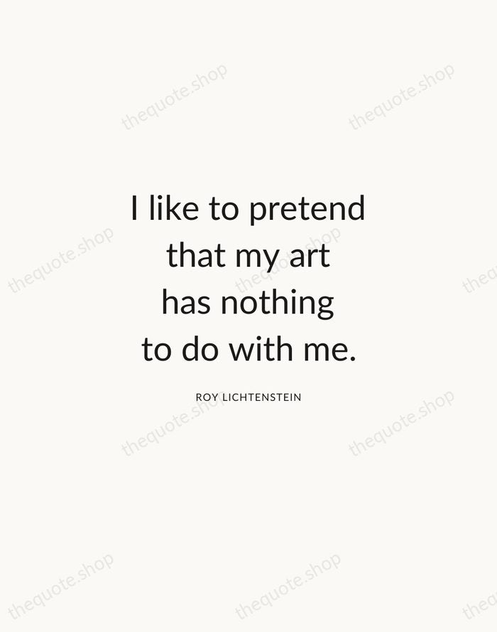 I like to pretend that my art has nothing to do with… — Roy Lichtenstein — Modern Sans Calm