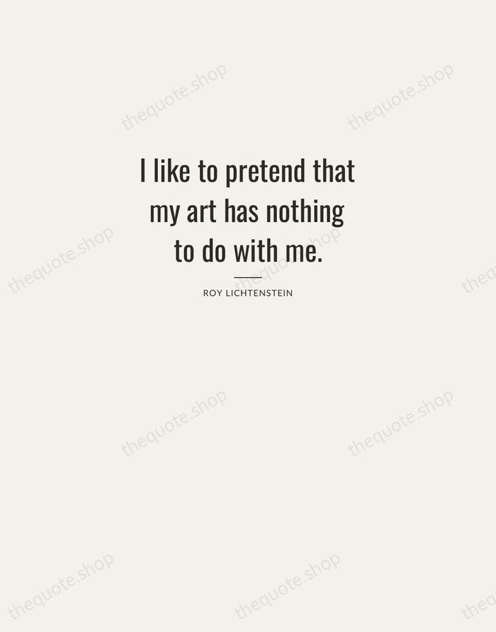 I like to pretend that my art has nothing to do with… — Roy Lichtenstein — Letterpress Caps