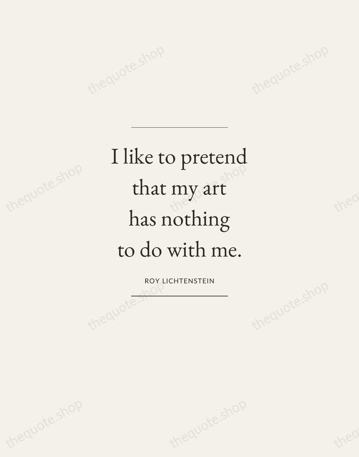 I like to pretend that my art has nothing to do with… — Roy Lichtenstein — Gallery Frame
