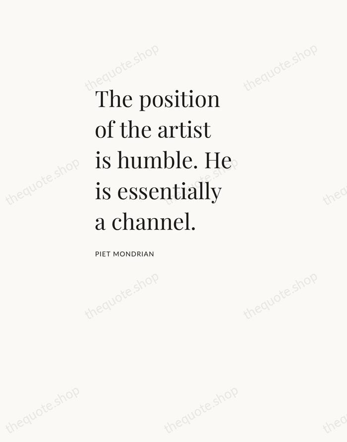 The position of the artist is humble. He is essentially a channel. — Piet Mondrian — Asymmetric Left