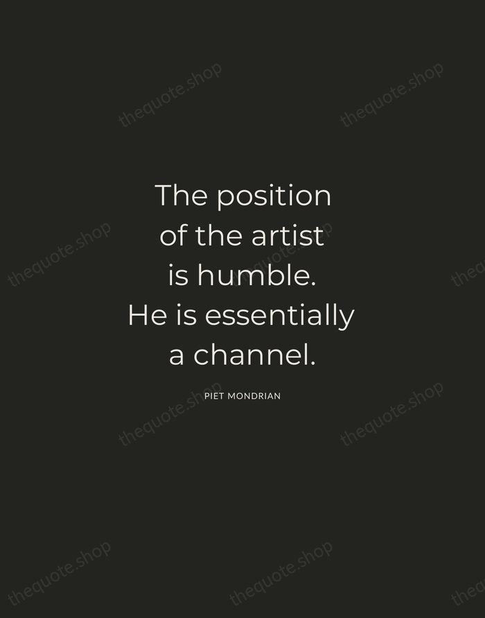 The position of the artist is humble. He is essentially a channel. — Piet Mondrian — Charcoal Sans